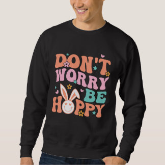 Don t Worry Be Hoppy Groovy Retro Easter Day For K Sweatshirt