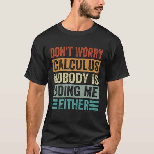 Don t Worry Calculus Nobody Is Doing Me Either T-Shirt (Vorderseite)