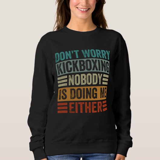 Don t Worry Kickboxing Nobody Is Doing Me Either Sweatshirt (Vorderseite)
