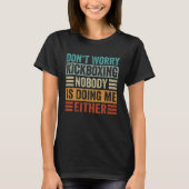 Don t Worry Kickboxing Nobody Is Doing Me Either T-Shirt (Vorderseite)