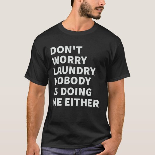 Don t Worry Laundry  Nobody Is Doing Me Either T-Shirt (Vorderseite)