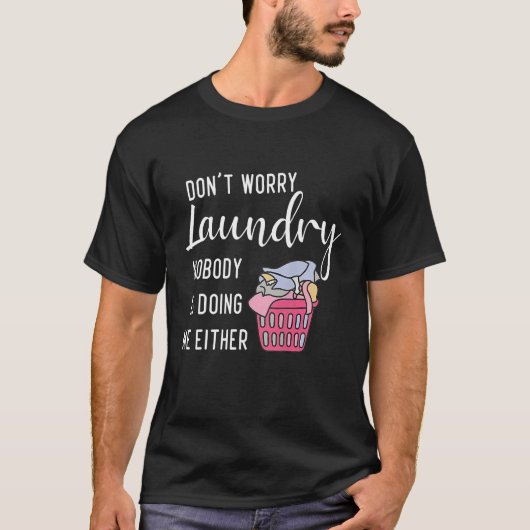 Don t Worry Laundry Nobody s Doing Me Either T-Shirt (Vorderseite)