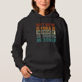 Don t Worry Yoga  Nobody Is Doing Me Either    1 Hoodie