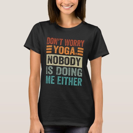 Don t Worry Yoga Nobody Is Doing Me Either 1 T-Shirt (Vorderseite)