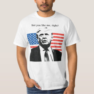 Donald Trump, aber du magst mich, richtig? T-Shirt