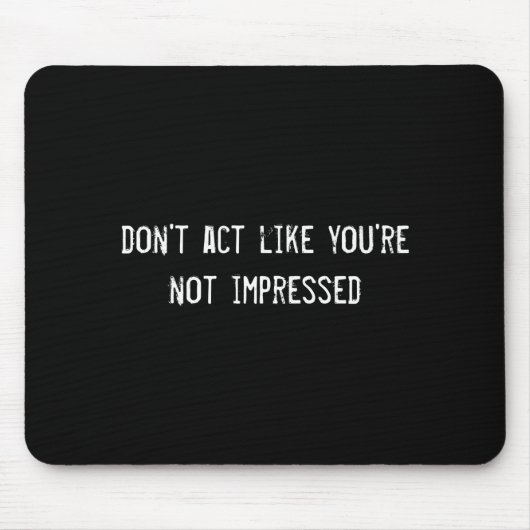 Dont Act Like Youre Not Impressed Mousepad (Vorne)