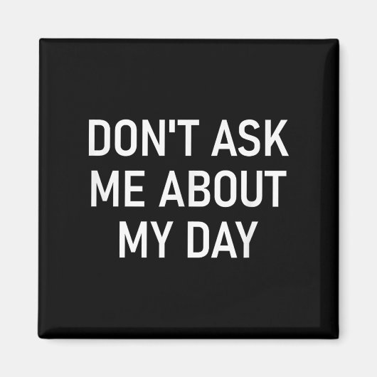 Don't Ask Me About My Day, Funny, Jokes, Sarcastic Magnet (Vorne)