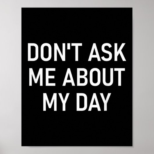 Don't Ask Me About My Day, Funny, Jokes, Sarcastic Poster (Vorne)