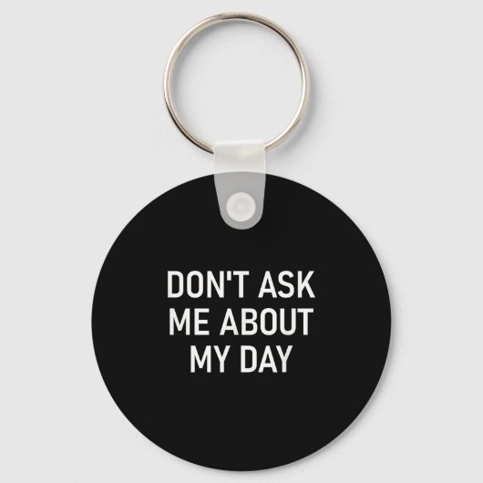Don't Ask Me About My Day, Funny, Jokes, Sarcastic Schlüsselanhänger (Vorderseite)