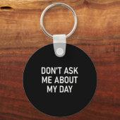 Don't Ask Me About My Day, Funny, Jokes, Sarcastic Schlüsselanhänger (Vorderseite)