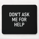 Don't Ask Me For Help, Funny, Jokes, Sarcastic, Fa Mousepad (Vorne)