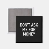 Don't Ask Me For Money, Funny, Jokes, Sarcastic, F Magnet (Vorderseite/Rückseite)
