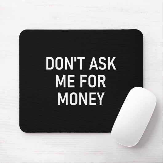Don't Ask Me For Money, Funny, Jokes, Sarcastic, F Mousepad (Mit Mouse)