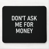 Don't Ask Me For Money, Funny, Jokes, Sarcastic, F Mousepad (Vorne)