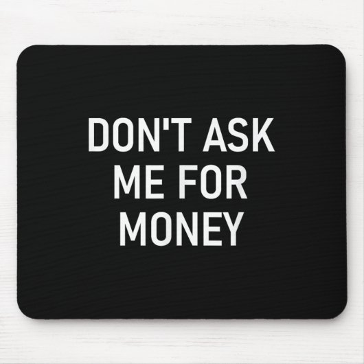 Don't Ask Me For Money, Funny, Jokes, Sarcastic, F Mousepad (Vorne)