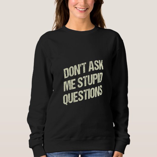Dont Ask Me Stupid Questions Funny Sarcastic Humor Sweatshirt (Vorderseite)