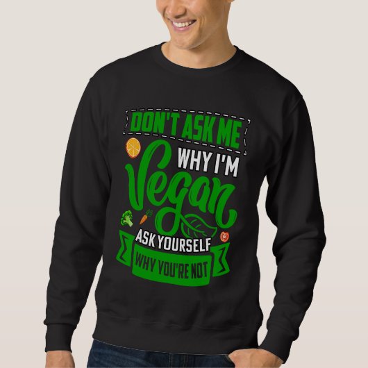 Don't ask me why I'm Vegan ask yourself why you're Sweatshirt (Vorderseite)