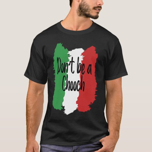 Don't Be A Chooch   Italian For Italy T-Shirt (Vorderseite)