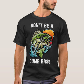 Don't Be A Dumb Bass  Fishing Sarcastic Angler T-Shirt