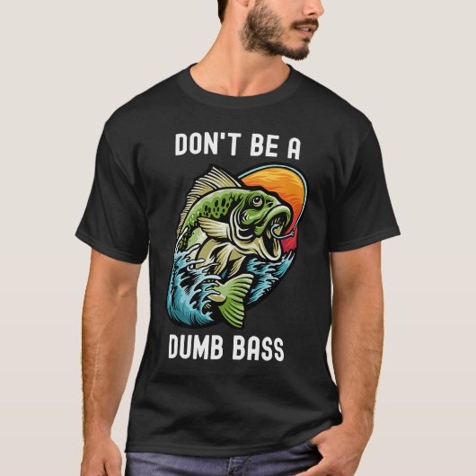 Don't Be A Dumb Bass  Fishing Sarcastic Angler T-Shirt (Vorderseite)