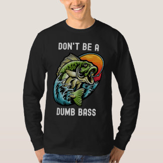 Don't Be A Dumb Bass  Fishing Sarcastic Angler T-Shirt