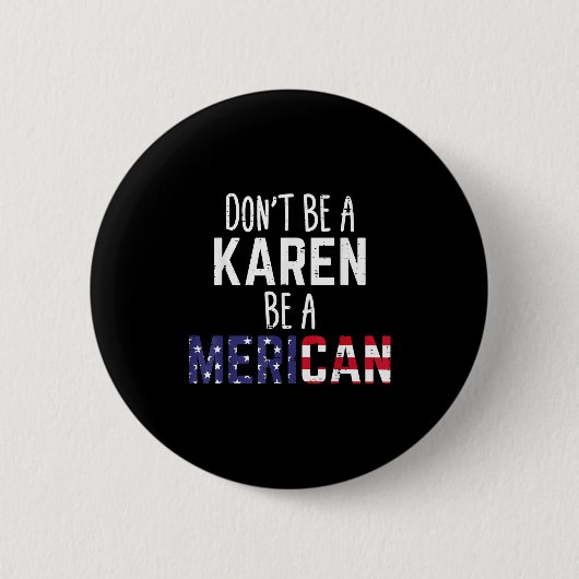 Dont Be A Karen Be A Merican Funny July 4th Patrio Button (Vorderseite)