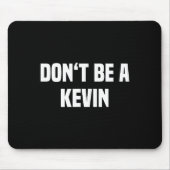 Dont Be A Kevin - Funny Name  Mousepad (Vorne)