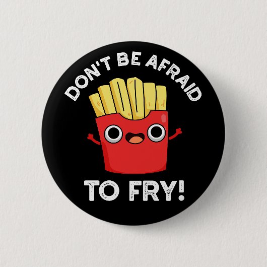 Don't Be Afraid To Fry French Fries Pun Dark BG Button (Vorderseite)