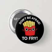 Don't Be Afraid To Fry French Fries Pun Dark BG Button (Vorne & Hinten)