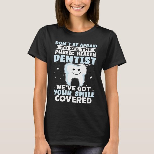 Don't Be Afraid To See The Public Health Dentist T-Shirt (Vorderseite)