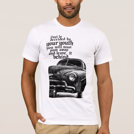 Don't be deceived by your youth; you will pass awa T-Shirt (Vorderseite)