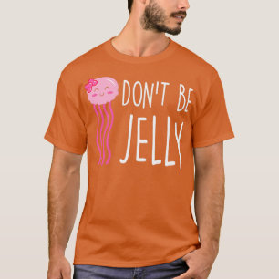 Dont Be Jelly Funny Jellyfish Pub T-Shirt