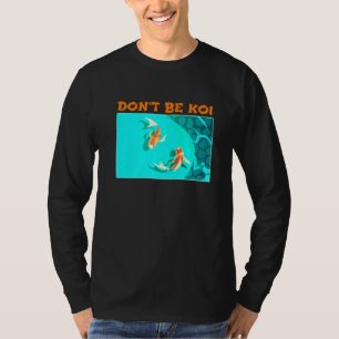 Dont be Koi Fischteich spielen auf Words Koi T-Shirt