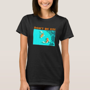 Dont be Koi Fischteich spielen auf Words Koi T-Shirt