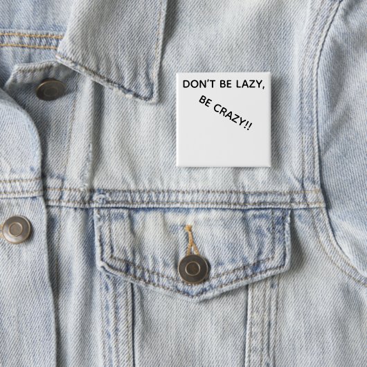 DONT BE LAZY, BE CRAZY!! BUTTON (Beispiel)
