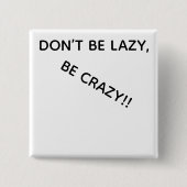 DONT BE LAZY, BE CRAZY!! BUTTON (Vorderseite)