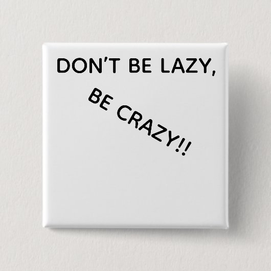 DONT BE LAZY, BE CRAZY!! BUTTON (Vorderseite)