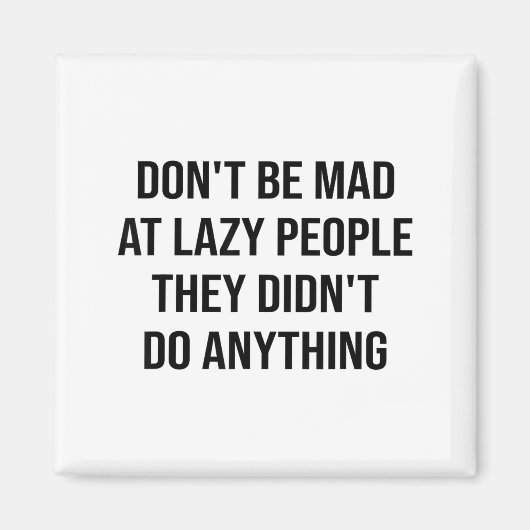 Don't Be Mad At Lazy People They Didn't Do Anythin Magnet (Vorne)