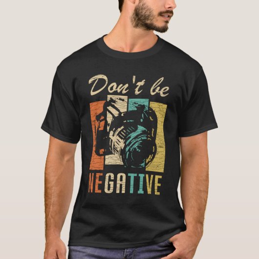 Don'T Be Negative Camera Photography T-Shirt (Vorderseite)
