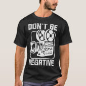 Don'T Be Negative Cameraman Photographer Motivatio T-Shirt (Vorderseite)