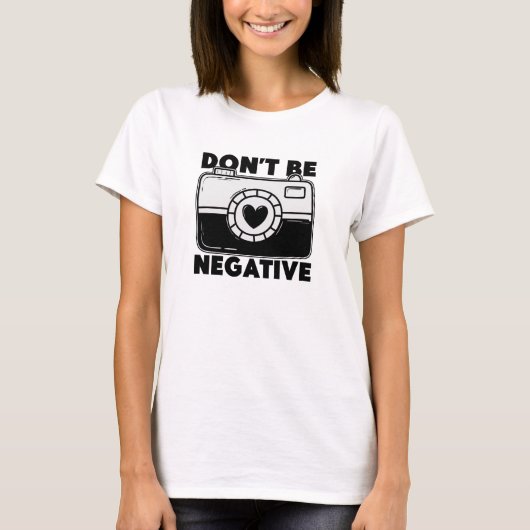 Don't Be Negative - Funny Photographer T-Shirt (Vorderseite)