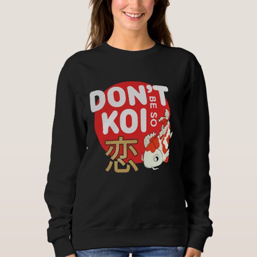 Don't Be So Koi Japanese Carp Fish Nishikigoi Amur Sweatshirt (Vorderseite)