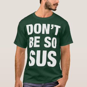 Dont Be So Sus - Funny Gaming Impostor Party T-Shirt