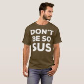 Dont Be So Sus - Funny Impostor Party Gaming T-Shirt (Vorne ganz)