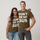 Dont Be So Sus - Funny Impostor Party Gaming T-Shirt (Unisex)