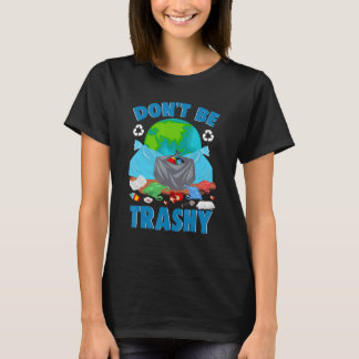 Don't Be Trashy Environment Save Earth Day Cool T-Shirt