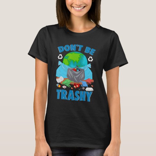Don't Be Trashy Environment Save Earth Day Cool T-Shirt (Vorderseite)