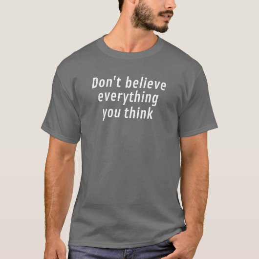 Don't believe everything you think T-Shirt (Vorderseite)