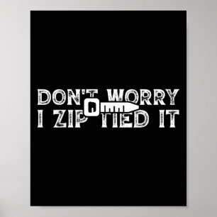 Dont Besorgnis I Zip Tied It Shirt Funny Car Zip K Poster