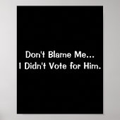 Dont Blame Me I Didnt Vote For Him  Poster (Vorne)